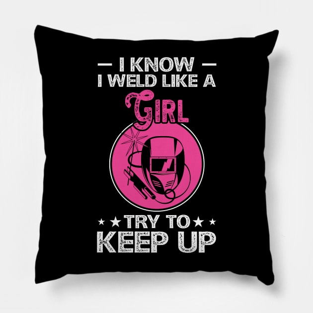 I Know I Weld Like a Girl Try To Keep Up T Shirt For Women Men Pillow by Xamgi