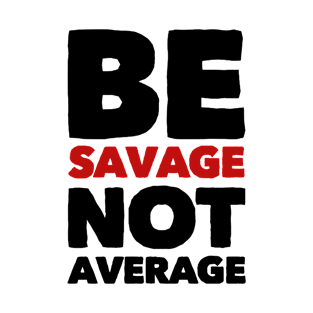 Be savage not average T-Shirt