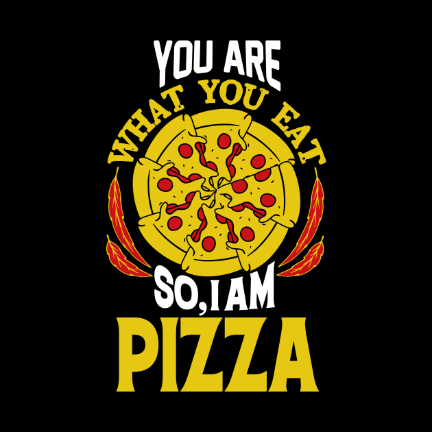 You are What You Eat So, I AM PIZZA by BAB