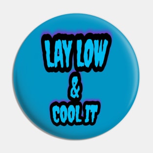 Lay Low & Cool It Pin