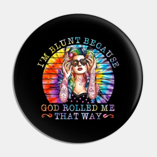 I'm Blunt Because God Rolled Me That Way Tattoos Girl Shirt Pin