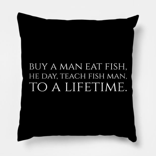 Buy a man eat fish, he day, teach fish man, to a lifetime. Pillow by Styr Designs