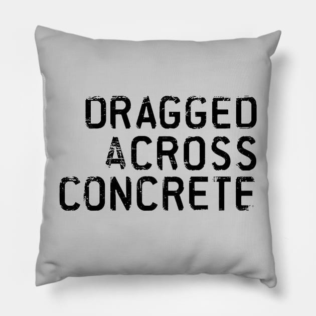 Dragged Across Concrete Pillow by DCMiller01