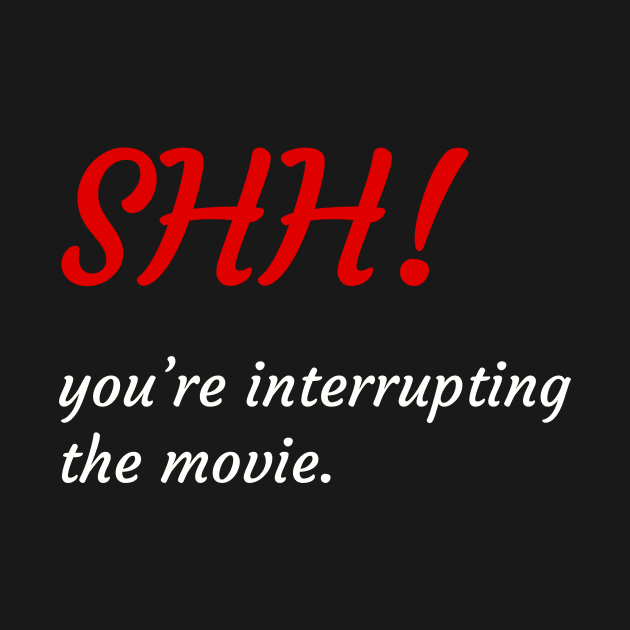 'Shh! You're Interrupting The Movie.' by Tee Chainz