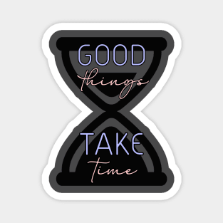 Good Things Take Time design Magnet