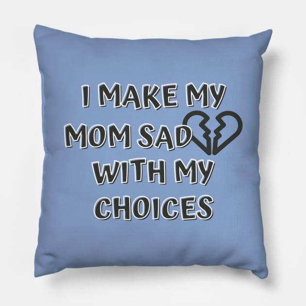 I Make My Mom Sad With My Choices Pillow by Designed By Poetry