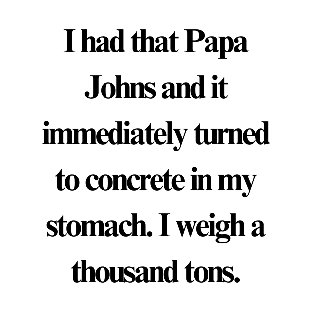 I had that Papa Johns by stupid ass dumb ass shirts for idiots