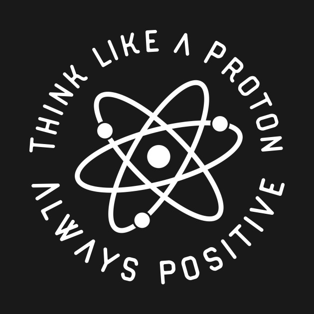 Think like a proton always positive by WordFandom