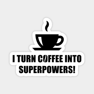 I Turn Coffee Into Superpowers! (Drinking Coffee / Black) Magnet