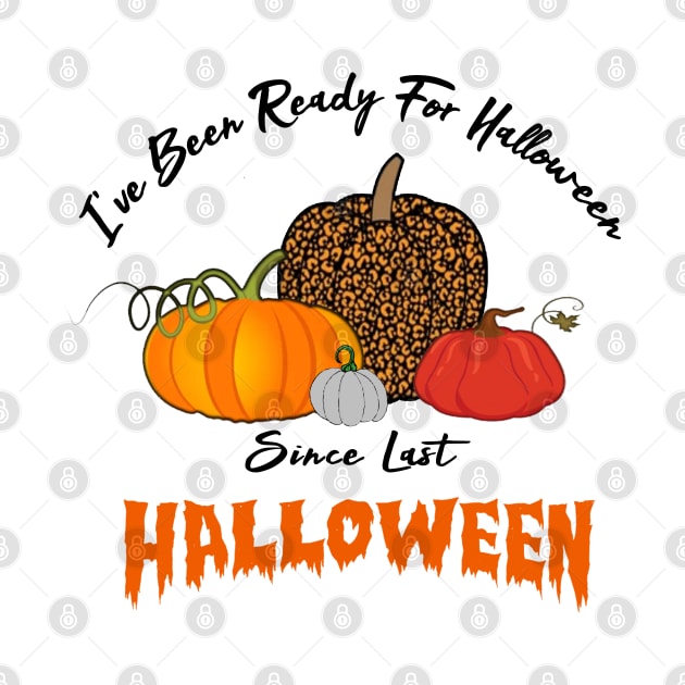 I've Been Ready For Halloween Since Last Halloween by CareTees