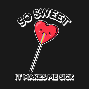 So Sweet it Makes me Sick, Anti-Valentine Heart T-Shirt