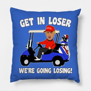 Get in Loser We're Going Losing Anti-Trump Pillow