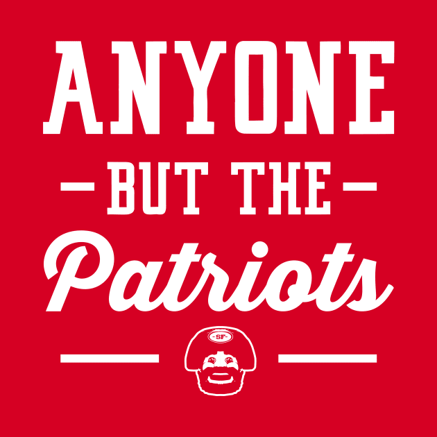 Anyone But The Patriots - San Francisco by anyonebutthepatriots