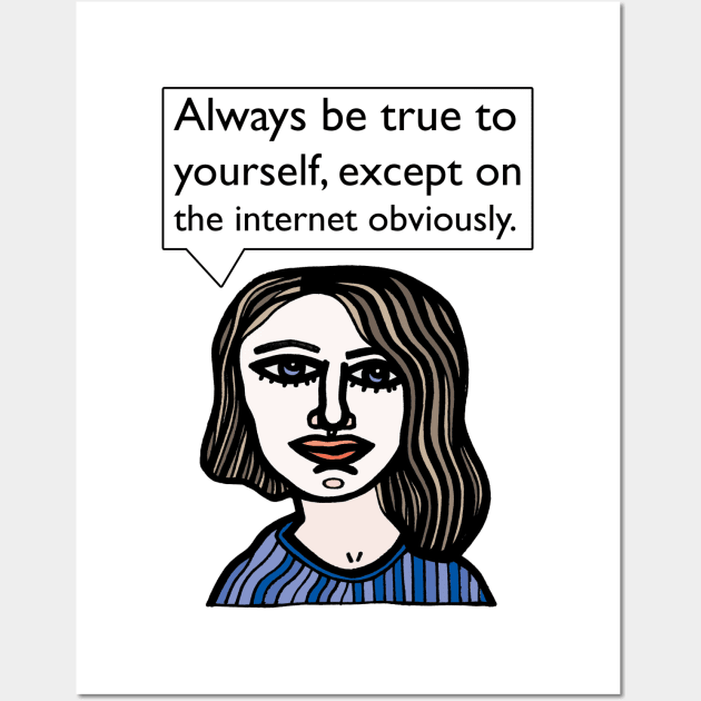 "Always be true to yourself, except on the internet obviously." Wall Art by The BuddaKats