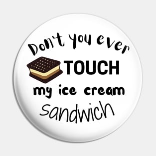 Don't You Ever Touch My Ice Cream Sandwich Pin