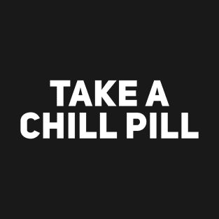 Take a Chill Pill T-Shirt