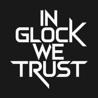 In Glock We Trust T-Shirt