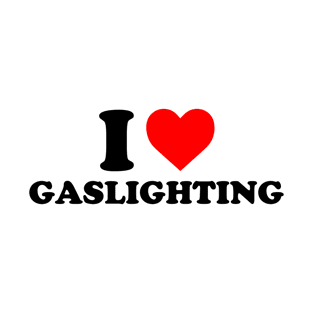 I Love Gaslighting | I Heart Gaslighting T-Shirt