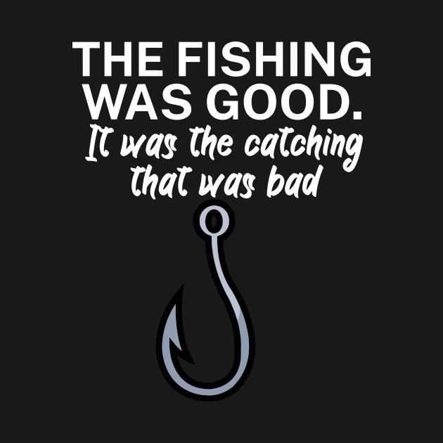 The fishing was good It was the catching that by maxcode