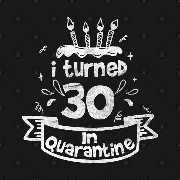 Disover i turned 30 In quarantine - Quarantine Birthday - T-Shirt