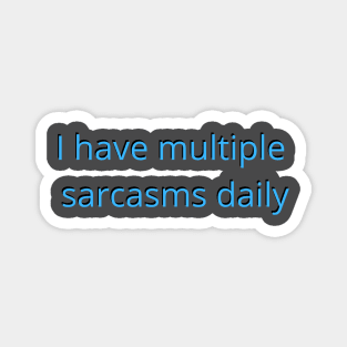 I Have Multiple Sarcasms Daily Magnet