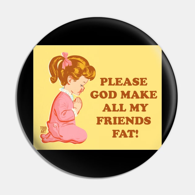 MAKE MY FRIENDS FAT Pin by toddgoldmanart