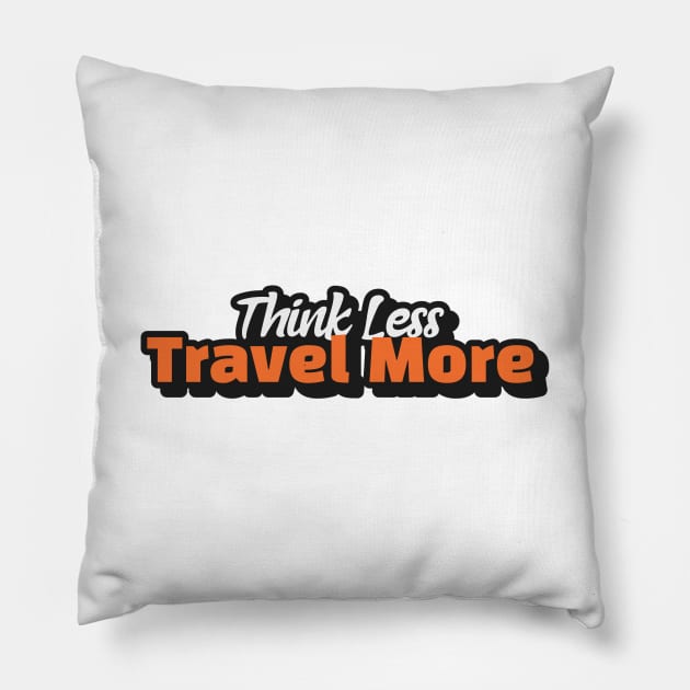 Think Less Travel More Pillow by Being Famous