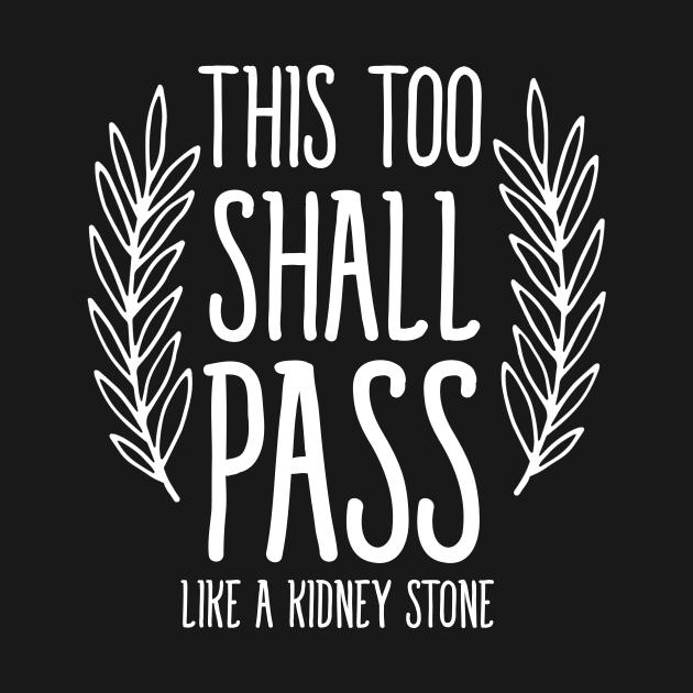 This too shall pass like a kidney stone by bubbsnugg