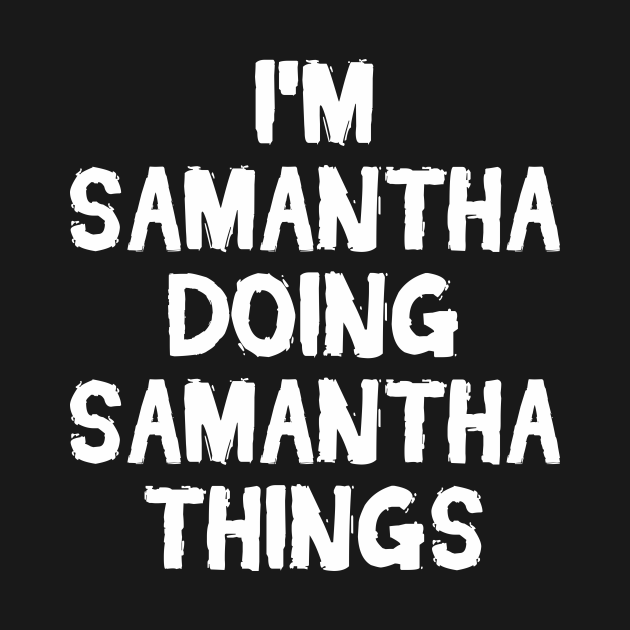 I'm Samantha doing Samantha things - Samantha - T-Shirt | TeePublic