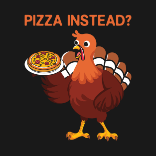 Thanksgiving Pizza Instead? T-Shirt