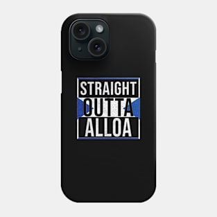 Straight Outta Alloa - Gift for Scot, Scotsmen, Scotswomen, From Alloa in Scotland Scottish Phone Case