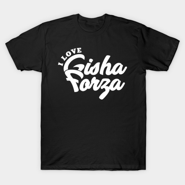 I Love Gisha Forza Gisha Forza T Shirt Teepublic Au