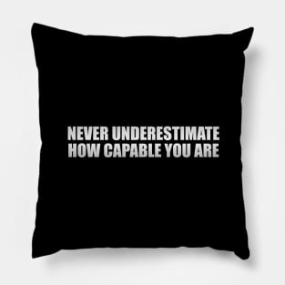 never underestimate how capable you are Pillow