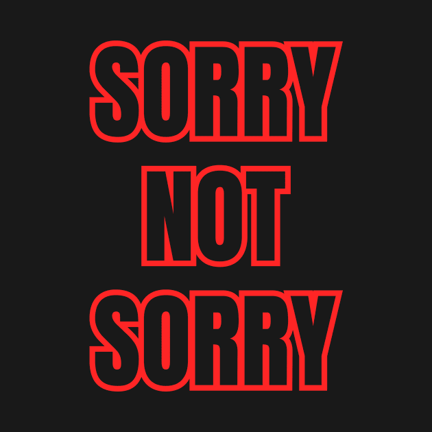 Sorry Not Sorry by kyleware