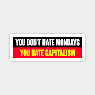 You Don't Hate Mondays You Hate Capitalism Magnet