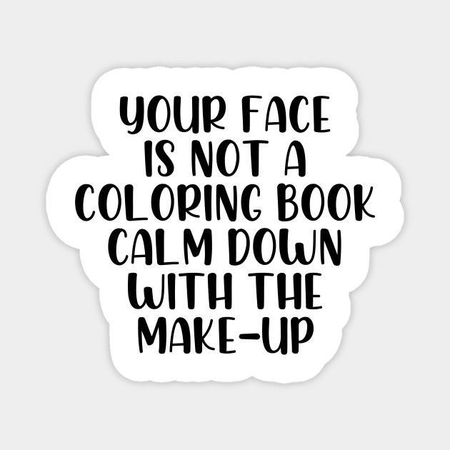 Your face is not a coloring book calm down makeup Magnet by StraightDesigns