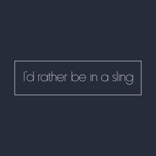 I'd rather be in a sling T-Shirt