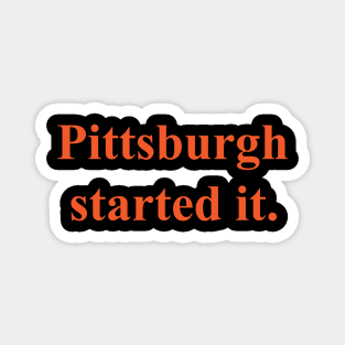 Pittsburgh started it t-shirt Magnet