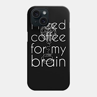 I need coffee for my brain Phone Case