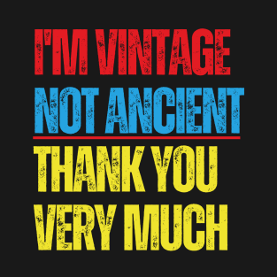 I'm Vintage Not Ancient, Thank You Very Much T-Shirt