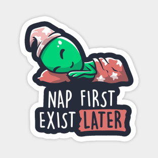 Nap First Exist Later - Funny Lazy Alien Space Gift Magnet