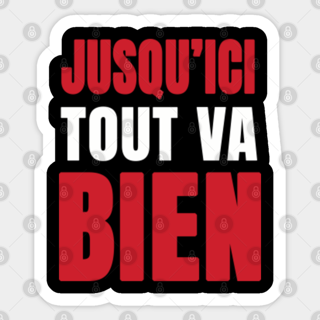 Jusqu Ici Tout Va Bien Shirt French Shirt Positive Citation Positive Citation Aufkleber Teepublic De
