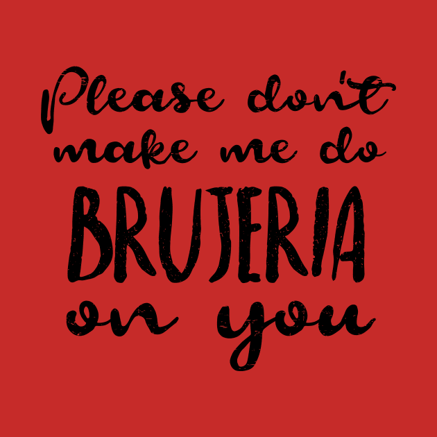 Please don't make me do brujeria on you - No me hagas hacerte brujeria by verde