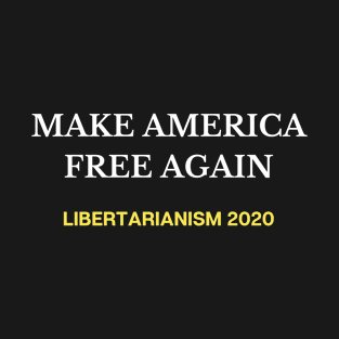 Make America Free Again- Libertarianism 2020 T-Shirt