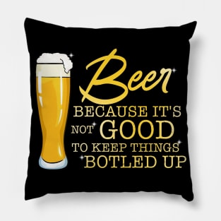 Beer Because It's Not Good To Keep Things Botled Up Pillow