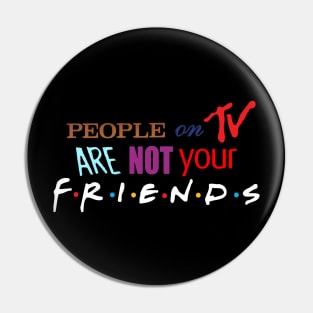 People On TV Are Not Your Friends Pin