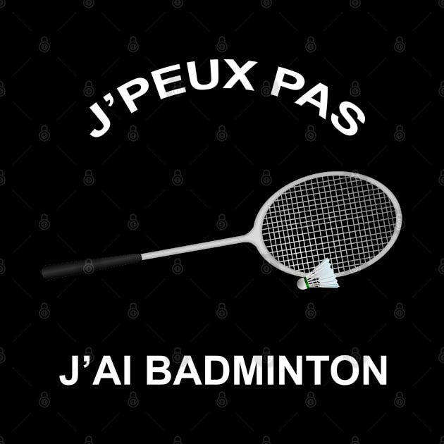 JE PEUX PAS J'AI BADMINTON by Design by Nara