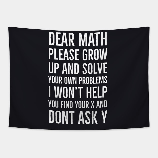 Dear Math Please Grow Up And Solve Your Own Problems I Won't Help You Find Your X And Don't Ask Y Tapestry by Suzhi Q