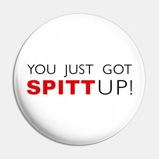 You Just Got Spitt Up! Pin