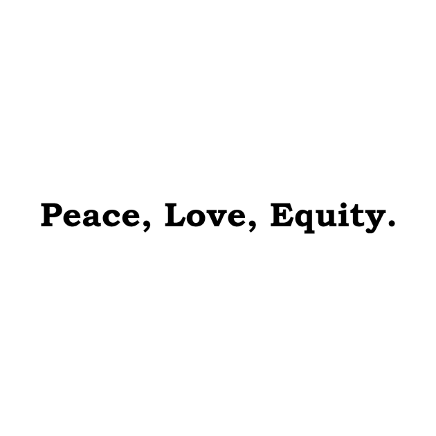 Peace, Love, Equity by Politix
